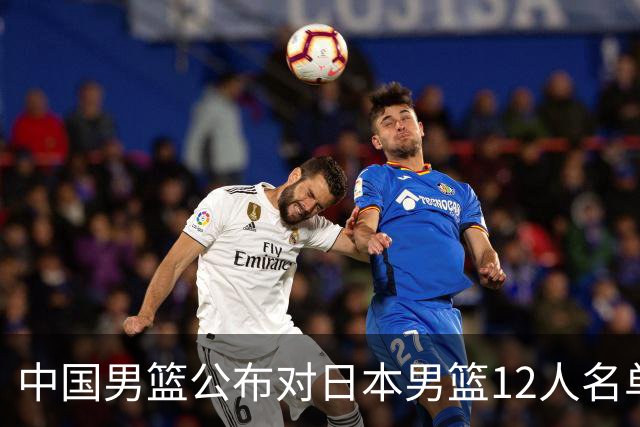中国男篮公布对日本男篮12人名单，杨瀚森、徐昕等在列