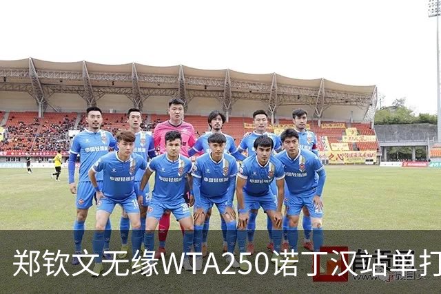 郑钦文无缘WTA250诺丁汉站单打八强